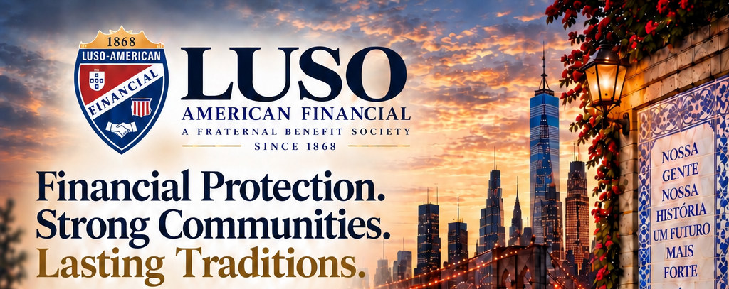 Luso-American Financial, a fraternal benefit society since 1868. Financial protection. Strong communities. Lasting traditions.